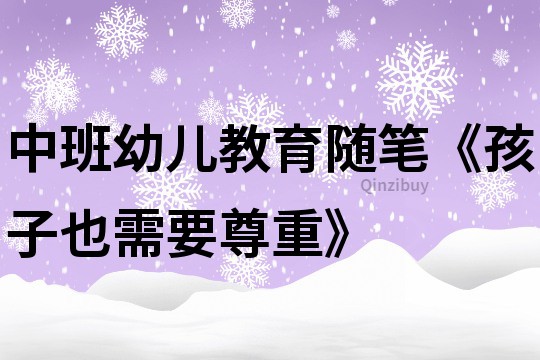 中班幼儿教育随笔《孩子也需要尊重》