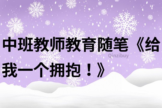 中班教师教育随笔《给我一个拥抱！》