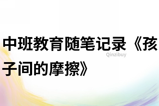 中班教育随笔记录《孩子间的摩擦》