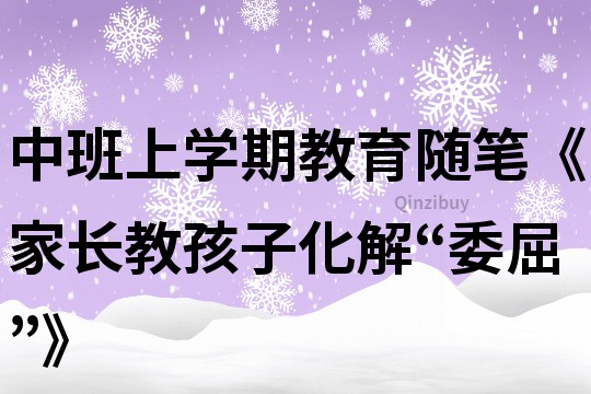 中班上学期教育随笔《家长教孩子化解“委屈”》