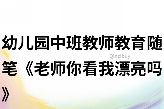 幼儿园中班教师教育随笔《老师你看我漂亮吗》