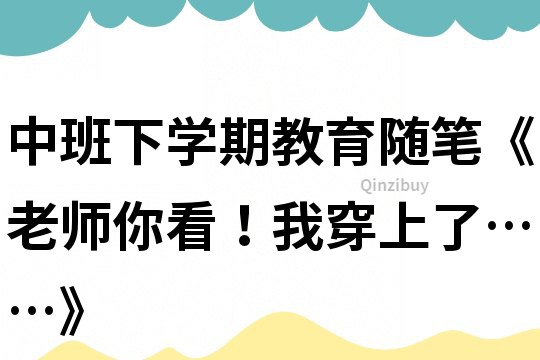 中班下学期教育随笔《老师你看！我穿上了……》