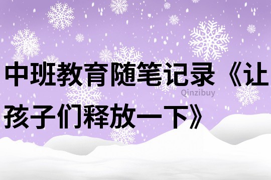 中班教育随笔记录《让孩子们释放一下》