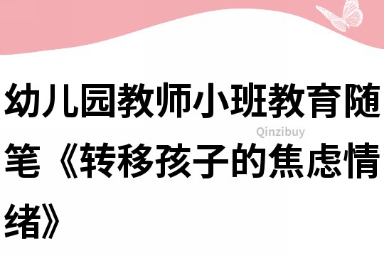 幼儿园教师小班教育随笔《转移孩子的焦虑情绪》