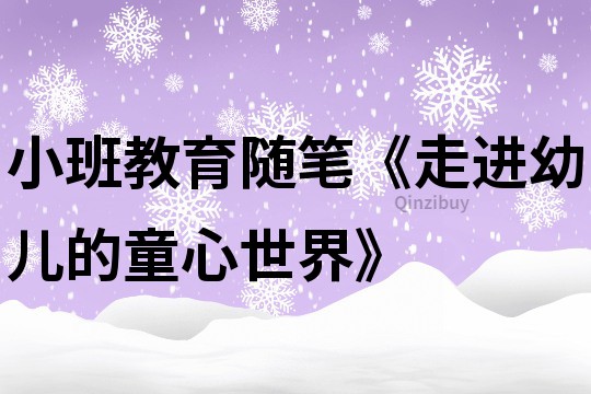 小班教育随笔《走进幼儿的童心世界》