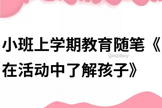 小班上学期教育随笔《在活动中了解孩子》