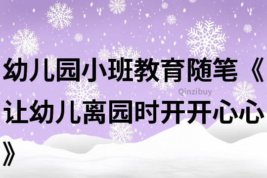 幼儿园小班教育随笔《让幼儿离园时开开心心》