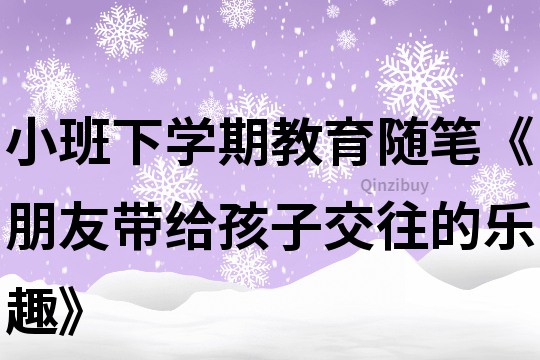 小班下学期教育随笔《朋友带给孩子交往的乐趣》