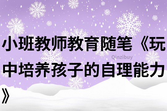 小班教师教育随笔《玩中培养孩子的自理能力》