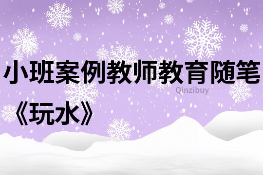 小班案例教师教育随笔《玩水》