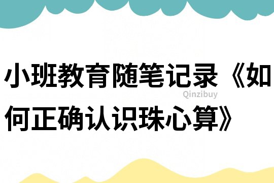 小班教育随笔记录《如何正确认识珠心算》