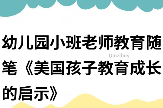 幼儿园小班老师教育随笔《美国孩子教育成长的启示》