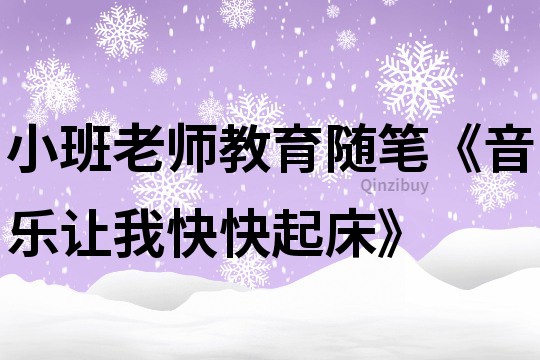 小班老师教育随笔《音乐让我快快起床》