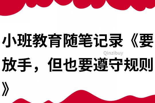 小班教育随笔记录《要放手，但也要遵守规则》