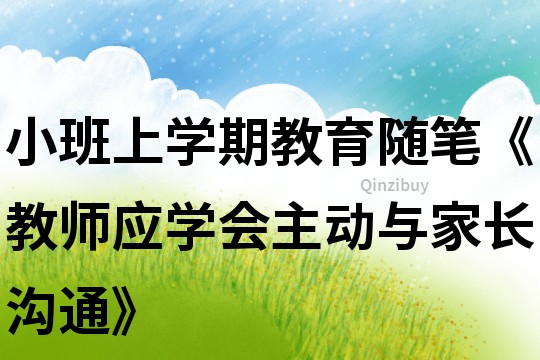 小班上学期教育随笔《教师应学会主动与家长沟通》