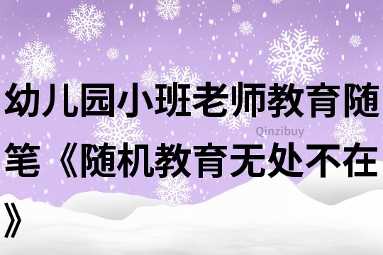 幼儿园小班老师教育随笔《随机教育,无处不在》