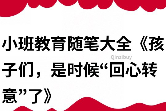 小班教育随笔大全《孩子们，是时候“回心转意”了》