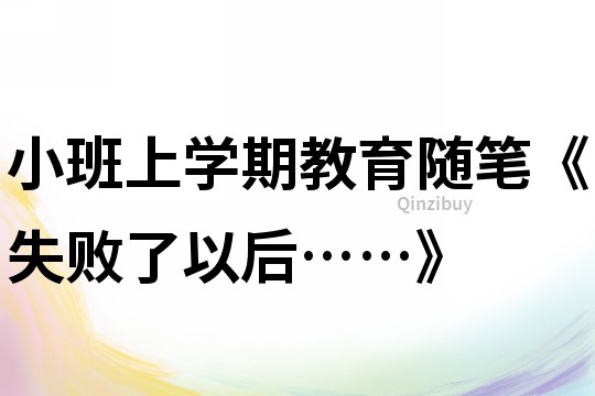 小班上学期教育随笔《失败了以后……》