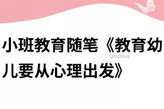 小班教育随笔《教育幼儿要从心理出发》