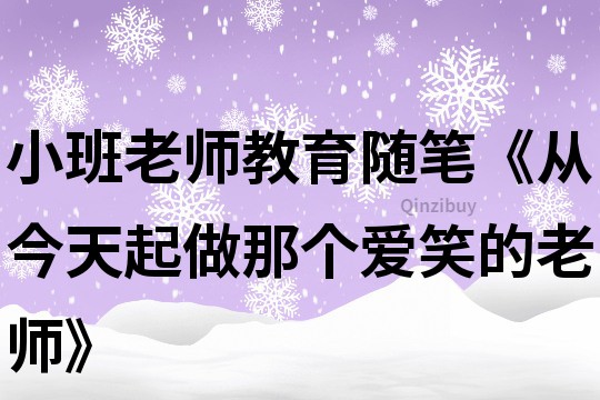 小班老师教育随笔《从今天起做那个爱笑的老师》