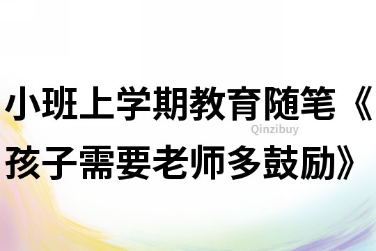 小班上学期教育随笔《孩子需要老师多鼓励》