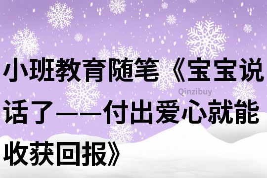 小班教育随笔《宝宝说话了——付出爱心就能收获回报》