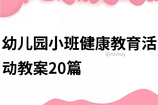 幼儿园小班健康教育活动教案20篇