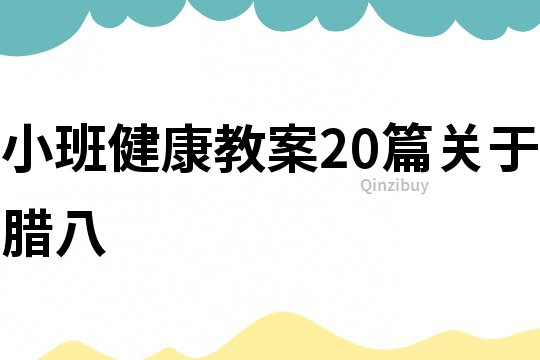 小班健康教案20篇关于腊八