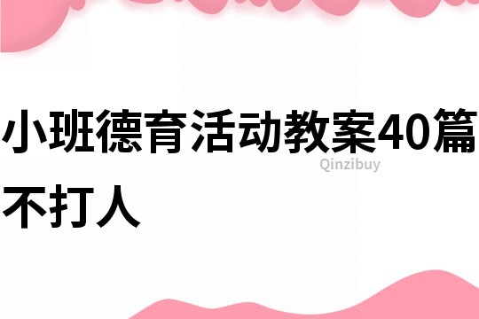 小班德育活动教案40篇不打人