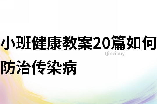 小班健康教案20篇如何防治传染病