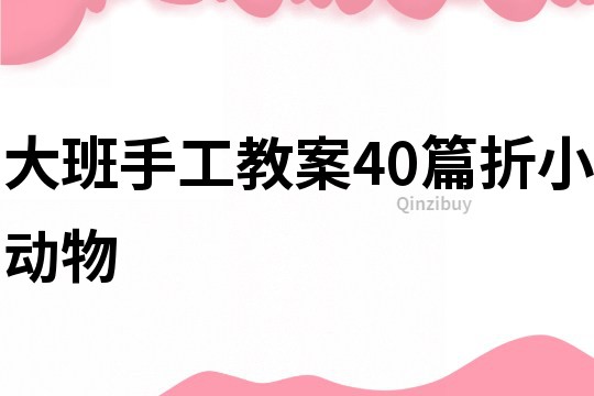 大班手工教案40篇折小动物