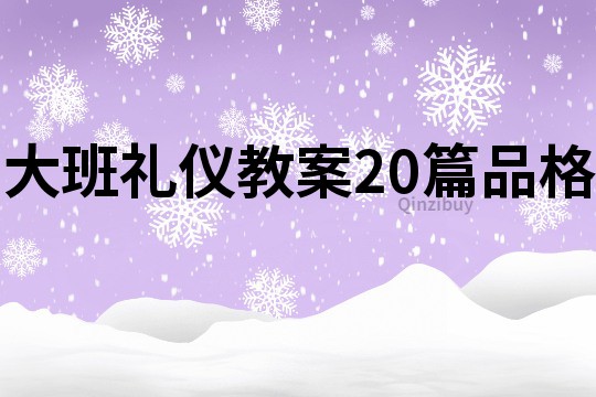 大班礼仪教案20篇品格