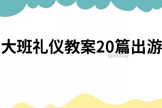 大班礼仪教案20篇出游