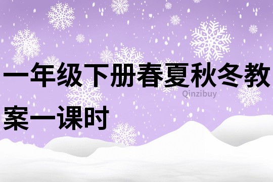 一年级下册春夏秋冬教案一课时