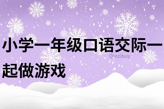 小学一年级口语交际一起做游戏