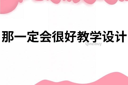 那一定会很好教学设计