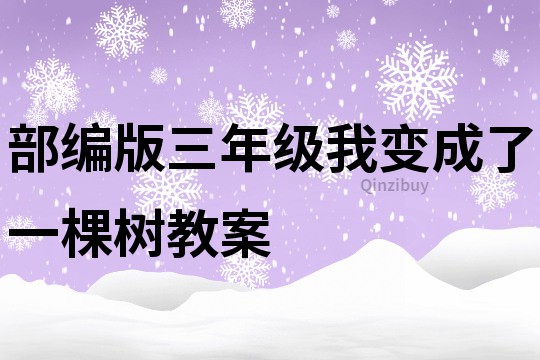 部编版三年级我变成了一棵树教案