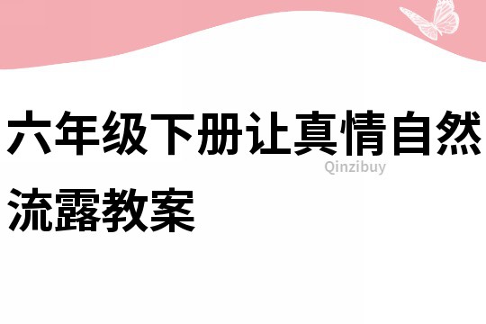 六年级下册让真情自然流露教案