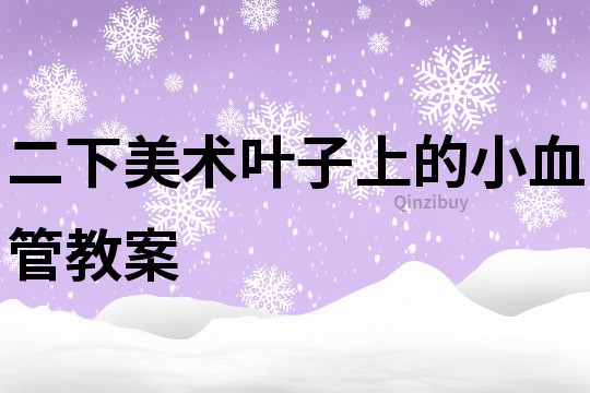 二下美术叶子上的小血管教案