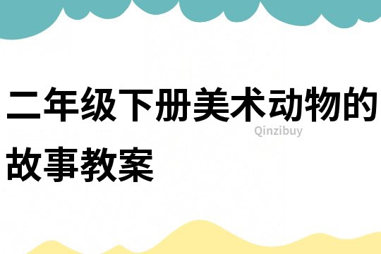 二年级下册美术动物的故事教案