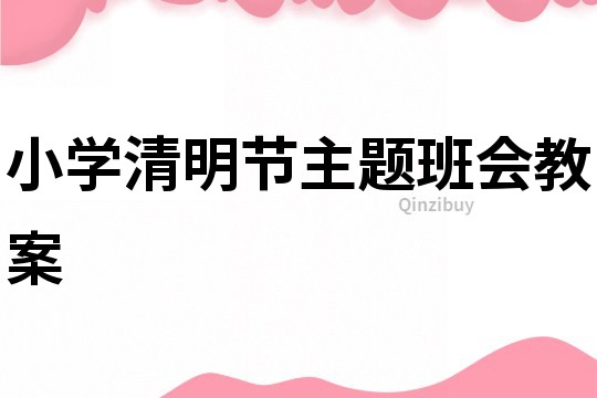 小学清明节主题班会教案