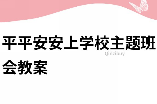 平平安安上学校主题班会教案