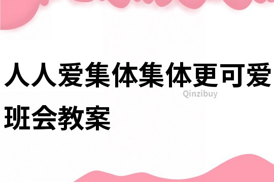 人人爱集体集体更可爱班会教案