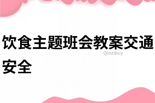 饮食主题班会教案交通安全