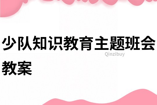 少队知识教育主题班会教案