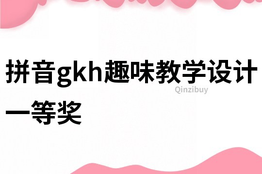 拼音gkh趣味教学设计一等奖