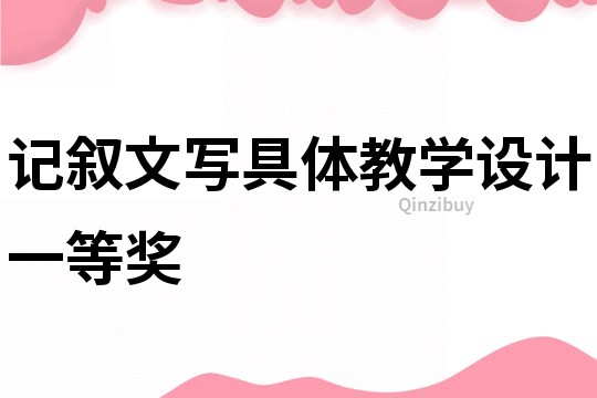 记叙文写具体教学设计一等奖