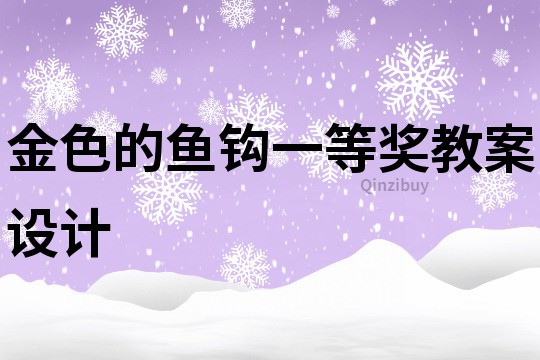 金色的鱼钩一等奖教案设计