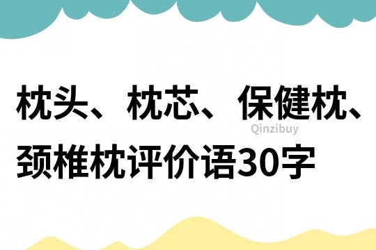 枕头、枕芯、保健枕、颈椎枕评价语30字