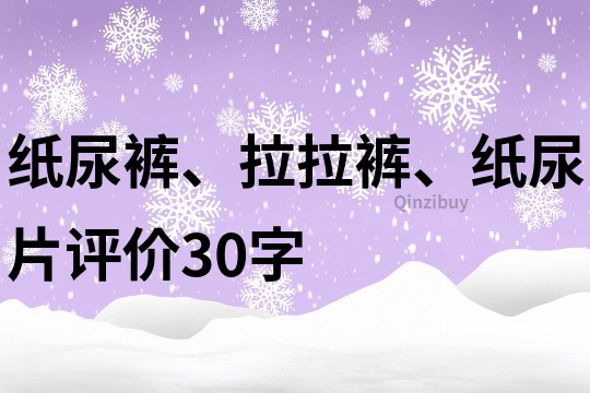 纸尿裤、拉拉裤、纸尿片评价30字